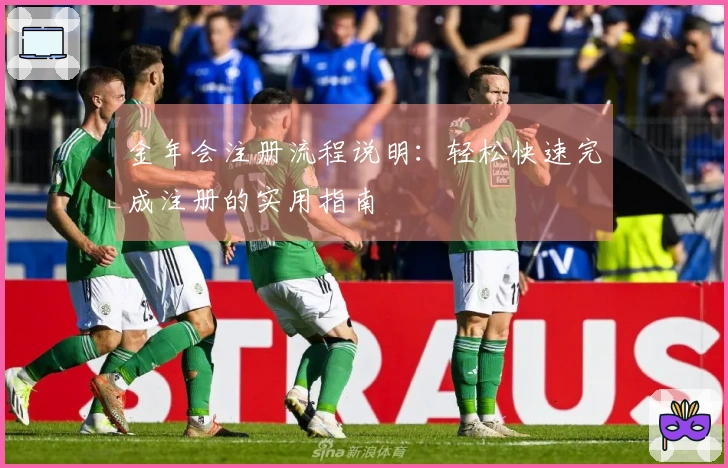 金年会注册流程说明：轻松快速完成注册的实用指南