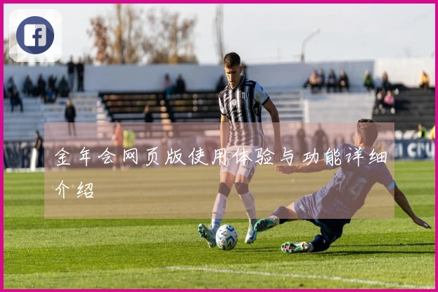 金年会网页版使用体验与功能详细介绍